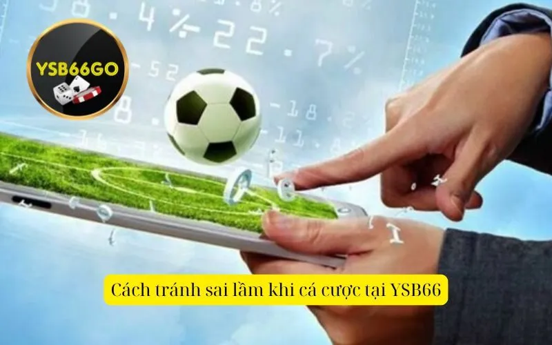 Cách tránh sai lầm khi cá cược tại YSB66