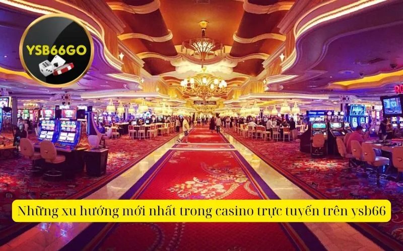 Những xu hướng mới nhất trong casino trực tuyến trên ysb66