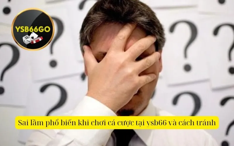 Sai lầm phổ biến khi chơi cá cược tại ysb66 và cách tránh
